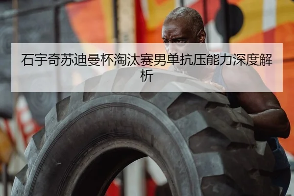 shi-yu-qi-su-di-man-bei-tao-tai-sai-nan-dan-kang-ya-neng-li-shen-du-jie-xi-2-301.jpg